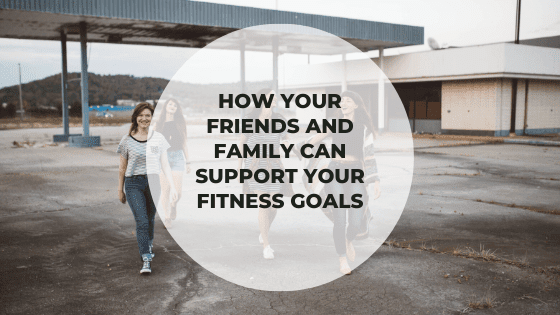 Best Ways To Include Family And Friends In Your Fitness Journey