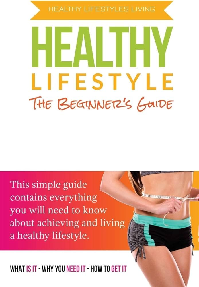 Beginner’s Guide To Creating A Healthy Lifestyle